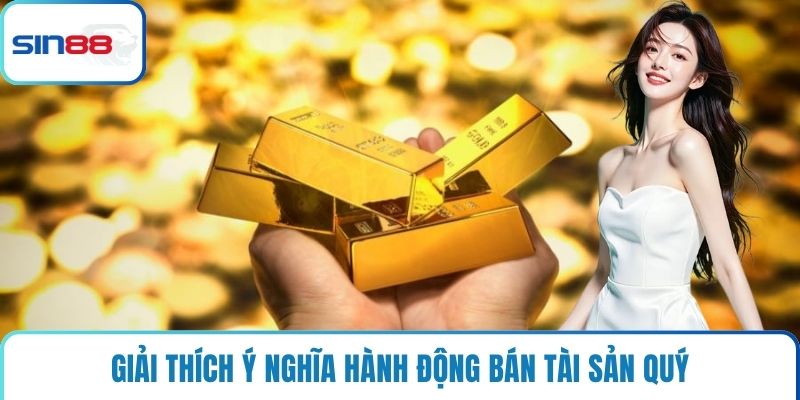 Giải thích ý nghĩa hành động bán tài sản quý