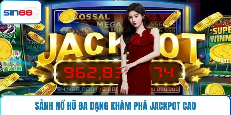 Sảnh nổ hũ đa dạng khám phá Jackpot cao