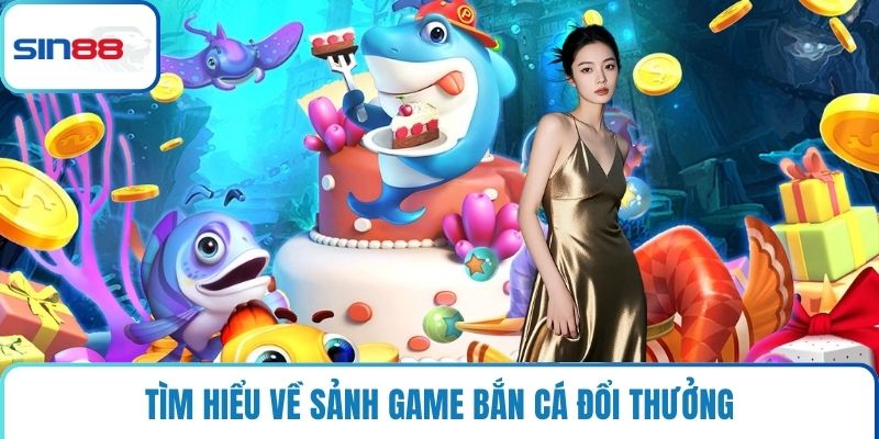 Tìm hiểu về sảnh game bắn cá đổi thưởng