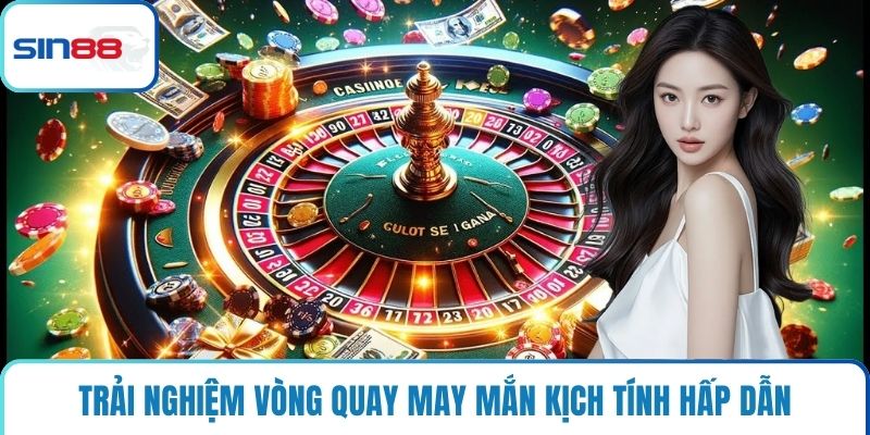 Trải nghiệm vòng quay may mắn kịch tính hấp dẫn