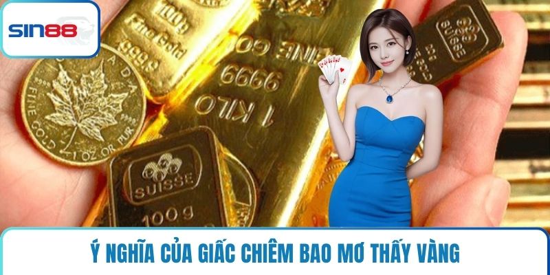 Ý nghĩa của giấc chiêm bao mơ thấy vàng
